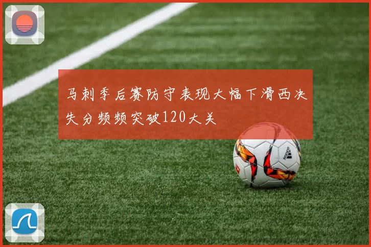 马刺季后赛防守表现大幅下滑西决失分频频突破120大关