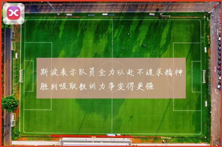 斯波表示队员全力以赴不追求精神胜利吸取教训力争变得更强