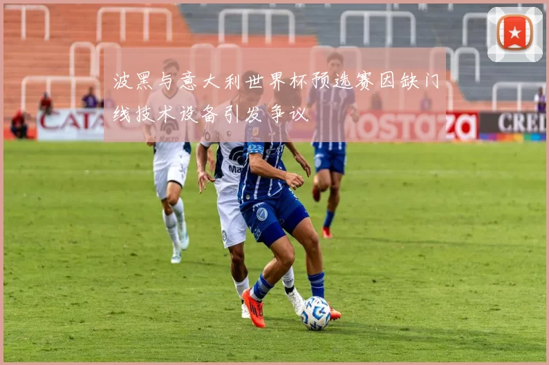 波黑与意大利世界杯预选赛因缺门线技术设备引发争议