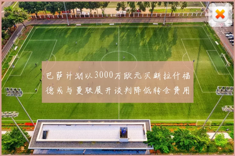 巴萨计划以3000万欧元买断拉什福德或与曼联展开谈判降低转会费用