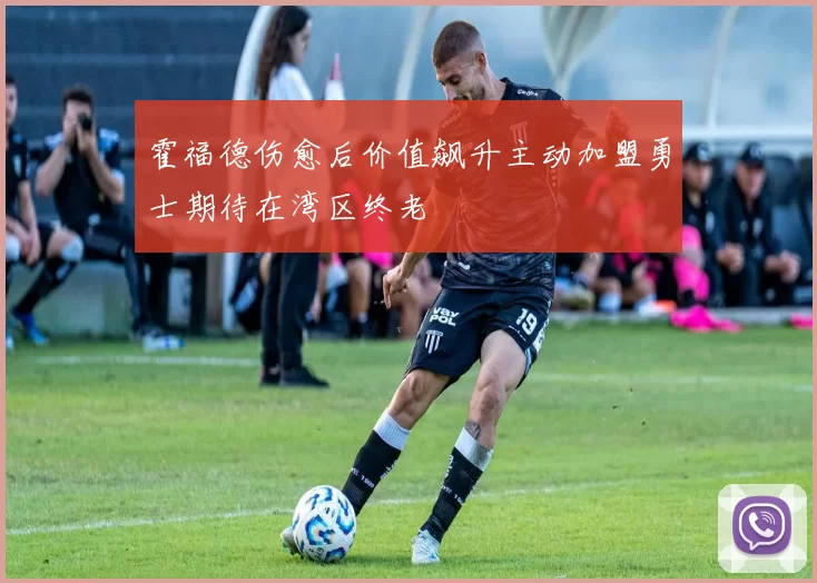 霍福德伤愈后价值飙升主动加盟勇士期待在湾区终老